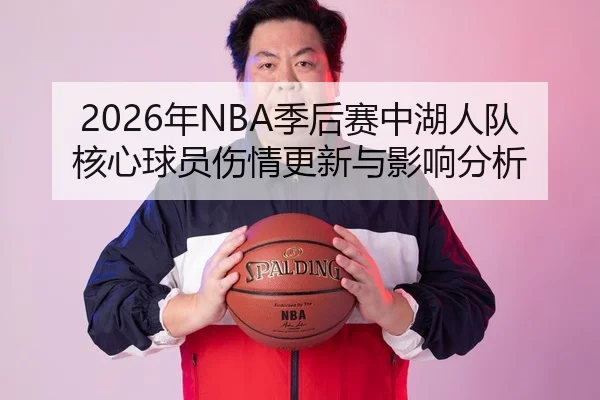 2026年NBA季后赛中湖人队核心球员伤情更新与影响分析
